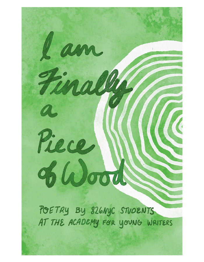La portada de Finalmente soy un pedazo de madera, una publicación estudiantil de 826NYC escrita por los jóvenes escritores de la Academy for Young Writers.